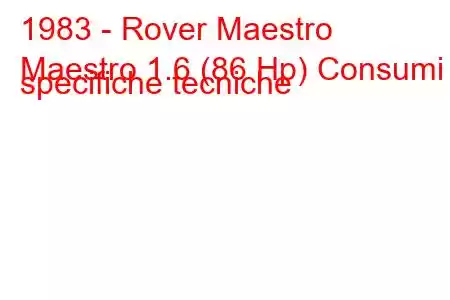 1983 - Rover Maestro
Maestro 1.6 (86 Hp) Consumi e specifiche tecniche