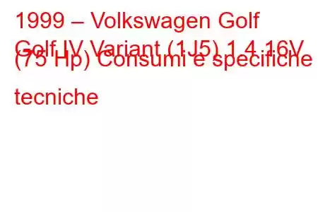 1999 – Volkswagen Golf
Golf IV Variant (1J5) 1.4 16V (75 Hp) Consumi e specifiche tecniche