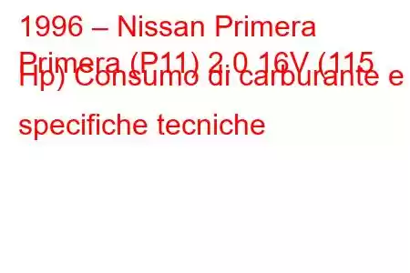 1996 – Nissan Primera
Primera (P11) 2.0 16V (115 Hp) Consumo di carburante e specifiche tecniche