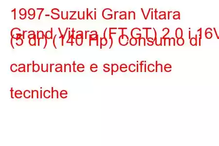 1997-Suzuki Gran Vitara
Grand Vitara (FT,GT) 2.0 i 16V (5 dr) (140 Hp) Consumo di carburante e specifiche tecniche