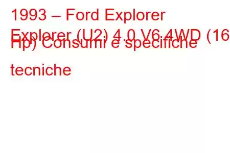 1993 – Ford Explorer
Explorer (U2) 4.0 V6 4WD (160 Hp) Consumi e specifiche tecniche