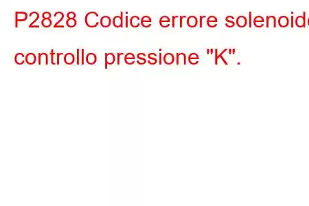 P2828 Codice errore solenoide controllo pressione 