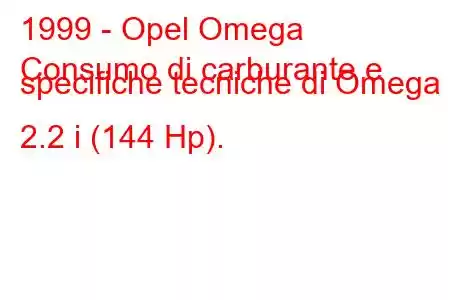 1999 - Opel Omega
Consumo di carburante e specifiche tecniche di Omega 2.2 i (144 Hp).