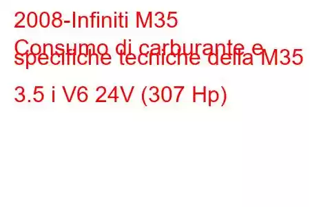 2008-Infiniti M35
Consumo di carburante e specifiche tecniche della M35 3.5 i V6 24V (307 Hp)