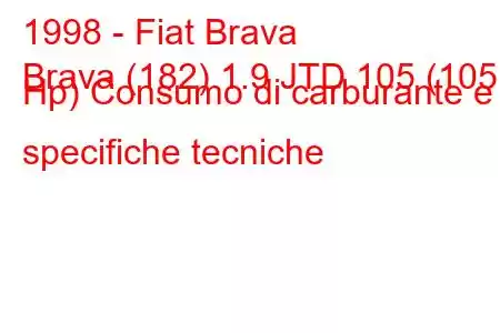 1998 - Fiat Brava
Brava (182) 1.9 JTD 105 (105 Hp) Consumo di carburante e specifiche tecniche