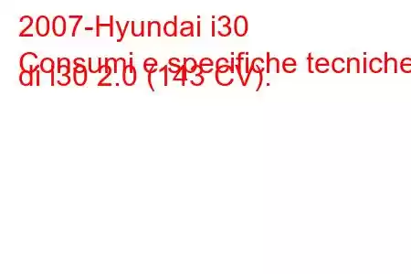 2007-Hyundai i30
Consumi e specifiche tecniche di i30 2.0 (143 CV).