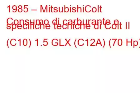 1985 – MitsubishiColt
Consumo di carburante e specifiche tecniche di Colt II (C10) 1.5 GLX (C12A) (70 Hp)