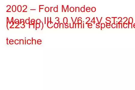 2002 – Ford Mondeo
Mondeo III 3.0 V6 24V ST220 (223 Hp) Consumi e specifiche tecniche