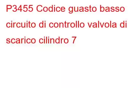 P3455 Codice guasto basso circuito di controllo valvola di scarico cilindro 7