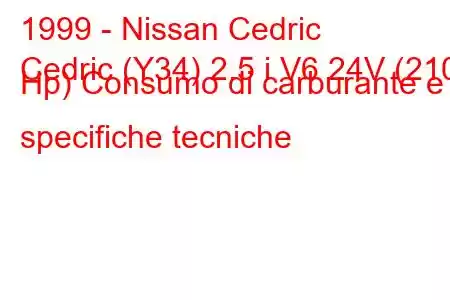 1999 - Nissan Cedric
Cedric (Y34) 2.5 i V6 24V (210 Hp) Consumo di carburante e specifiche tecniche