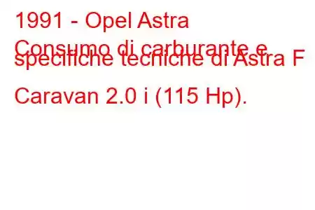 1991 - Opel Astra
Consumo di carburante e specifiche tecniche di Astra F Caravan 2.0 i (115 Hp).