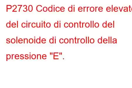 P2730 Codice di errore elevato del circuito di controllo del solenoide di controllo della pressione 