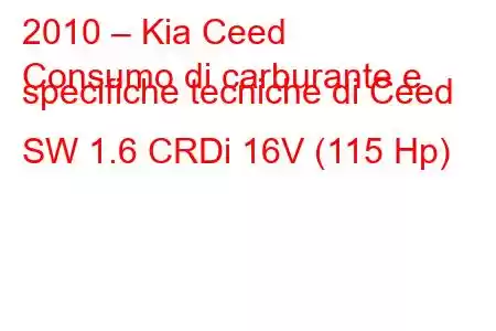 2010 – Kia Ceed
Consumo di carburante e specifiche tecniche di Ceed SW 1.6 CRDi 16V (115 Hp)