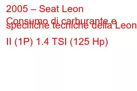 2005 – Seat Leon
Consumo di carburante e specifiche tecniche della Leon II (1P) 1.4 TSI (125 Hp)