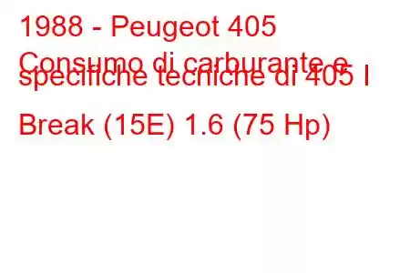 1988 - Peugeot 405
Consumo di carburante e specifiche tecniche di 405 I Break (15E) 1.6 (75 Hp)