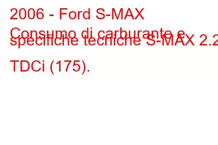 2006 - Ford S-MAX
Consumo di carburante e specifiche tecniche S-MAX 2.2 TDCi (175).