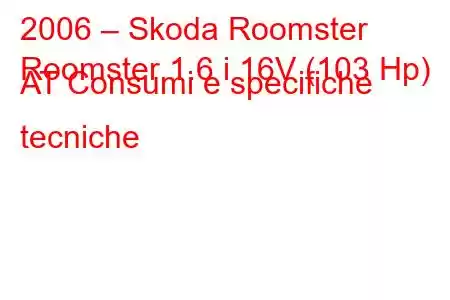 2006 – Skoda Roomster
Roomster 1.6 i 16V (103 Hp) AT Consumi e specifiche tecniche