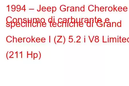 1994 – Jeep Grand Cherokee
Consumo di carburante e specifiche tecniche di Grand Cherokee I (Z) 5.2 i V8 Limited (211 Hp)