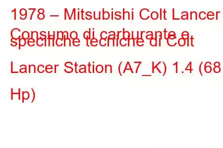 1978 – Mitsubishi Colt Lancer
Consumo di carburante e specifiche tecniche di Colt Lancer Station (A7_K) 1.4 (68 Hp)