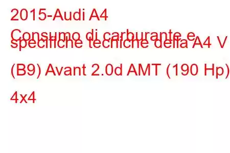 2015-Audi A4
Consumo di carburante e specifiche tecniche della A4 V (B9) Avant 2.0d AMT (190 Hp) 4x4