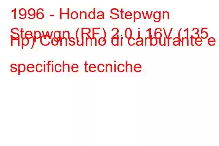 1996 - Honda Stepwgn
Stepwgn (RF) 2.0 i 16V (135 Hp) Consumo di carburante e specifiche tecniche