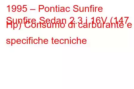 1995 – Pontiac Sunfire
Sunfire Sedan 2.3 i 16V (147 Hp) Consumo di carburante e specifiche tecniche