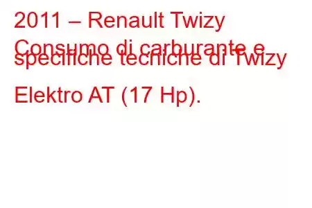 2011 – Renault Twizy
Consumo di carburante e specifiche tecniche di Twizy Elektro AT (17 Hp).