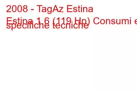 2008 - TagAz Estina
Estina 1.6 (119 Hp) Consumi e specifiche tecniche