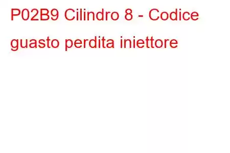 P02B9 Cilindro 8 - Codice guasto perdita iniettore