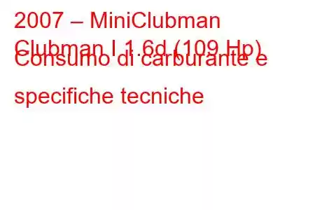 2007 – MiniClubman
Clubman I 1.6d (109 Hp) Consumo di carburante e specifiche tecniche