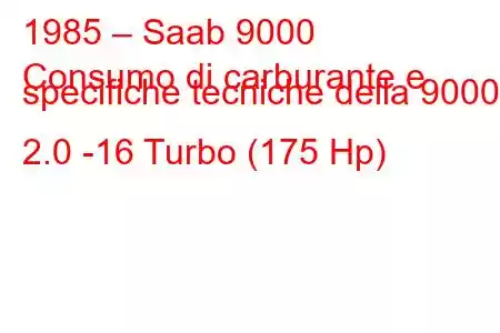 1985 – Saab 9000
Consumo di carburante e specifiche tecniche della 9000 2.0 -16 Turbo (175 Hp)