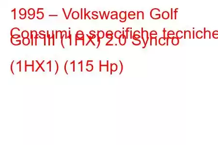 1995 – Volkswagen Golf
Consumi e specifiche tecniche Golf III (1HX) 2.0 Syncro (1HX1) (115 Hp)