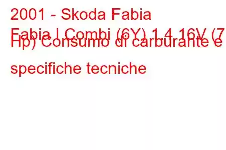 2001 - Skoda Fabia
Fabia I Combi (6Y) 1.4 16V (75 Hp) Consumo di carburante e specifiche tecniche