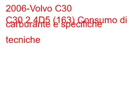 2006-Volvo C30
C30 2.4D5 (163) Consumo di carburante e specifiche tecniche