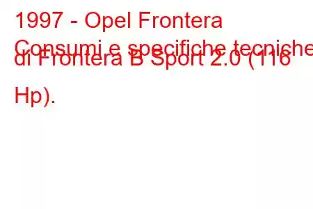 1997 - Opel Frontera
Consumi e specifiche tecniche di Frontera B Sport 2.0 (116 Hp).