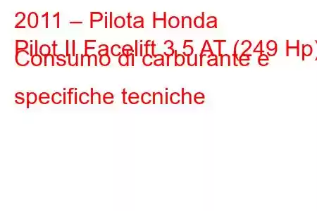 2011 – Pilota Honda
Pilot II Facelift 3.5 AT (249 Hp) Consumo di carburante e specifiche tecniche