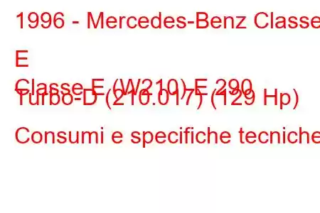 1996 - Mercedes-Benz Classe E
Classe E (W210) E 290 Turbo-D (210.017) (129 Hp) Consumi e specifiche tecniche