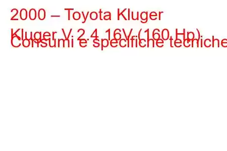 2000 – Toyota Kluger
Kluger V 2.4 16V (160 Hp) Consumi e specifiche tecniche