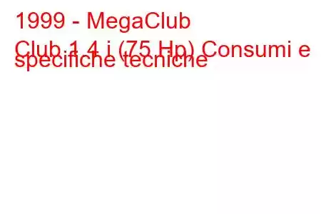 1999 - MegaClub
Club 1.4 i (75 Hp) Consumi e specifiche tecniche