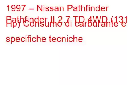 1997 – Nissan Pathfinder
Pathfinder II 2.7 TD 4WD (131 Hp) Consumo di carburante e specifiche tecniche