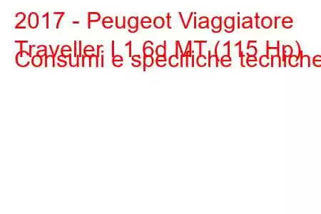 2017 - Peugeot Viaggiatore
Traveller I 1.6d MT (115 Hp) Consumi e specifiche tecniche