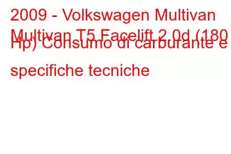 2009 - Volkswagen Multivan
Multivan T5 Facelift 2.0d (180 Hp) Consumo di carburante e specifiche tecniche