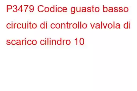 P3479 Codice guasto basso circuito di controllo valvola di scarico cilindro 10