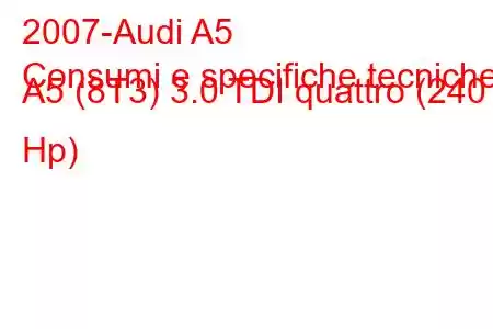 2007-Audi A5
Consumi e specifiche tecniche A5 (8T3) 3.0 TDI quattro (240 Hp)