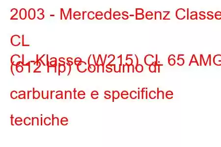 2003 - Mercedes-Benz Classe CL
CL-Klasse (W215) CL 65 AMG (612 Hp) Consumo di carburante e specifiche tecniche