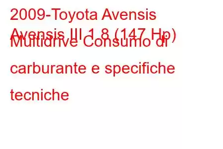 2009-Toyota Avensis
Avensis III 1.8 (147 Hp) Multidrive Consumo di carburante e specifiche tecniche