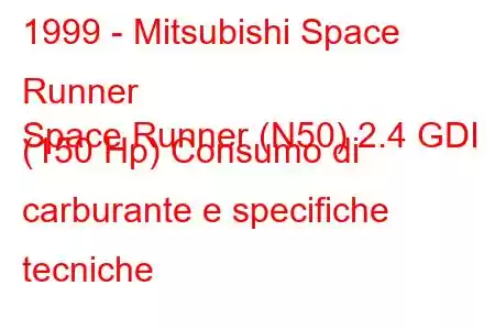 1999 - Mitsubishi Space Runner
Space Runner (N50) 2.4 GDI (150 Hp) Consumo di carburante e specifiche tecniche