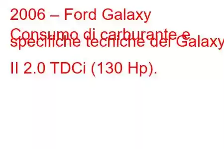 2006 – Ford Galaxy
Consumo di carburante e specifiche tecniche del Galaxy II 2.0 TDCi (130 Hp).