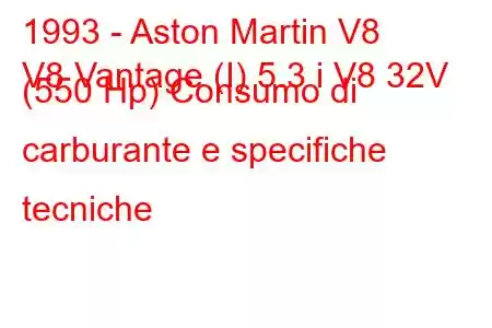 1993 - Aston Martin V8
V8 Vantage (I) 5.3 i V8 32V (550 Hp) Consumo di carburante e specifiche tecniche