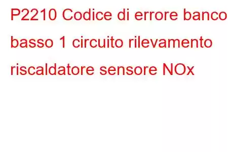 P2210 Codice di errore banco basso 1 circuito rilevamento riscaldatore sensore NOx